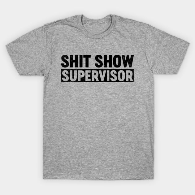 Shit Show Supervisor (Black) Funny T-Shirt by tervesea